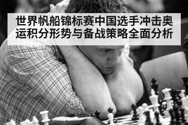 世界帆船锦标赛中国选手冲击奥运积分形势与备战策略全面分析